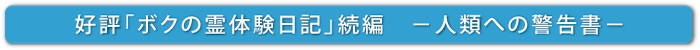 好評「ボクの霊体験日記」続編　－人類への警告書－